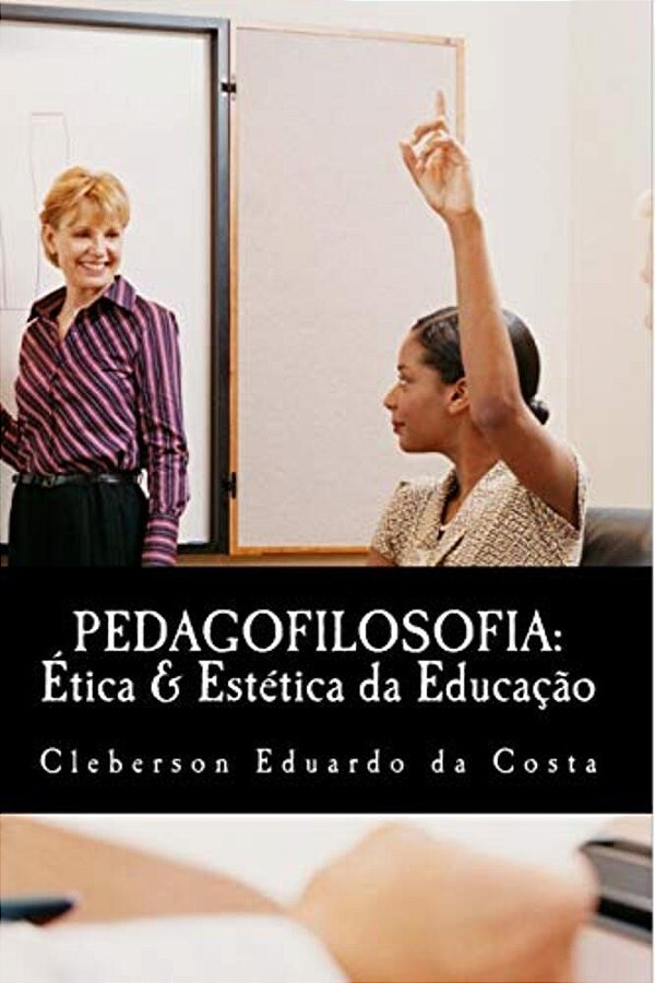 Pedagofilosofia: Etica & Estetica Da Educacao-..
