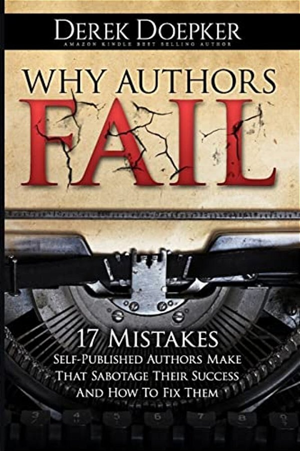 Why Authors Fail: 17 Mistakes Self-Published Authors Make That Sabotage Their Success (And How To Fix Them)-..