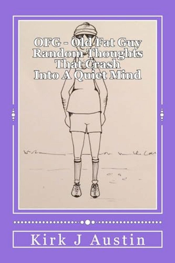 Ofg - Old Fat Guy: Thoughts That Crash Into A Quiet Mind-..