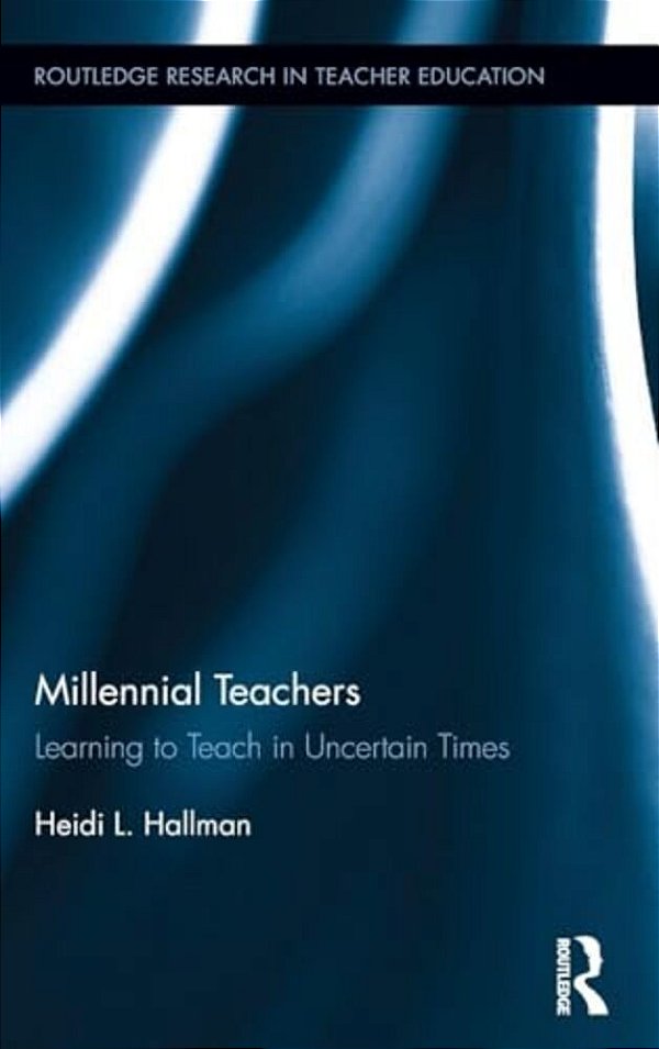 Millennial Teachers: Learning To Teach In Uncertain Times-..