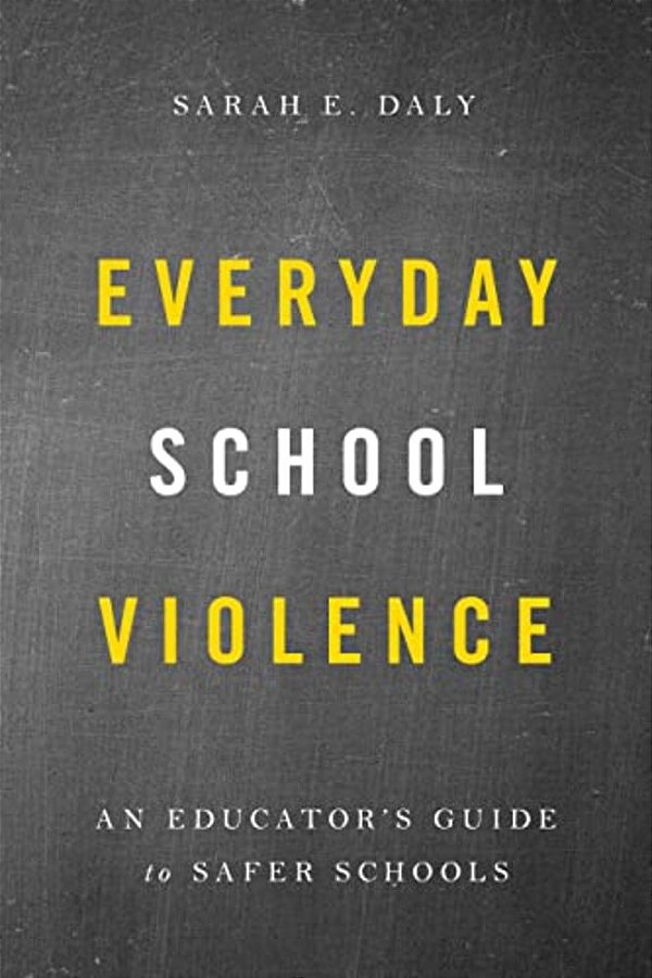 Everyday School Violence: An Educator's Guide To Safer Schools-..