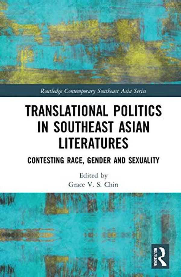 Translational Politics In Southeast Asian Literatures: Contesting Race, Gender, And Sexuality-..