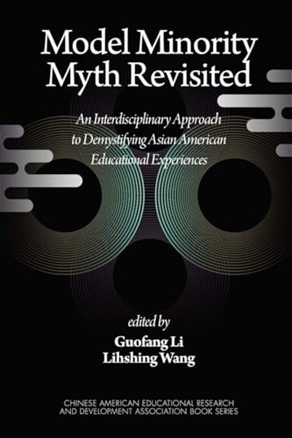 Model Minority Myth Revisited: An Interdisciplinary Approach To Demystifying Asian American Educational Experiences (Pb)-..