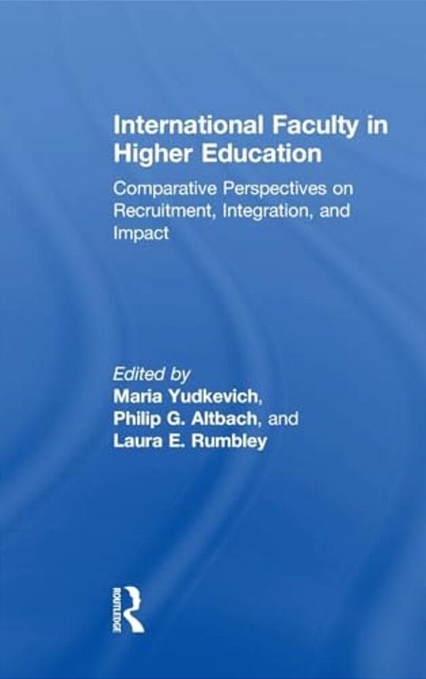 International Faculty In Higher Education: Comparative Perspectives On Recruitment, Integration, And Impact-..