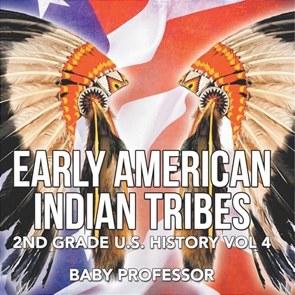 Early American Indian Tribes 2ND Grade U. S. History Vol 4-..