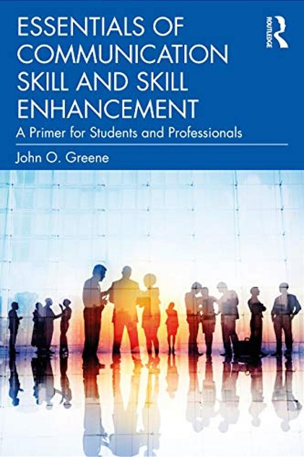 Essentials Of Communication Skill And Skill Enhancement: A Primer For Students And Professionals-..