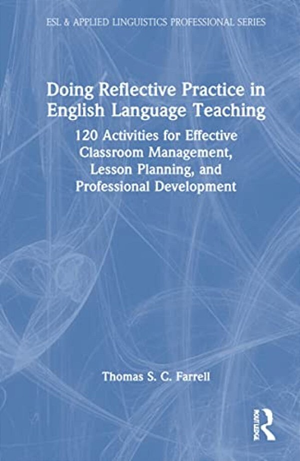 Doing Reflective Practice In English Language Teaching: 120 Activities For Effective Classroom Management, Lesson Planning, And Professional Developme-..