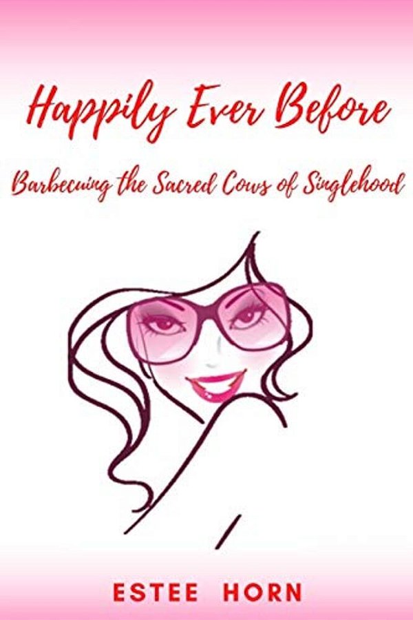 Happily Ever Before: Barbecuing The Sacred Cows Of Singlehood-..
