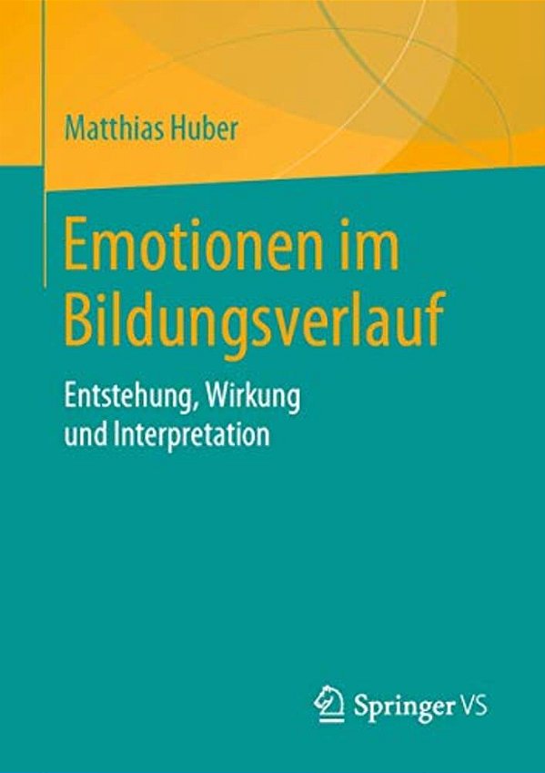 Emotionen Im Bildungsverlauf: Entstehung, Wirkung Und Interpretation-..