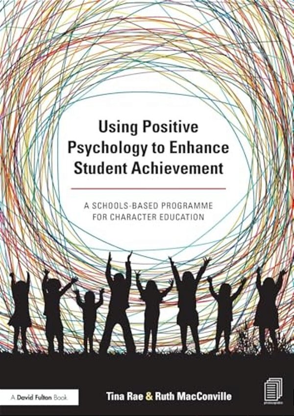 Using Positive Psychology To Enhance Student Achievement: A Schools-Based Programme For Character Education-..