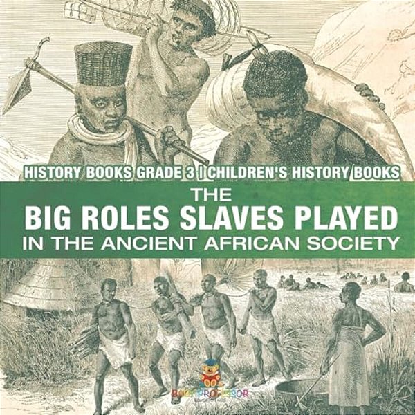 The Big Roles Slaves Played In The Ancient African Society - History Books Grade 3 Children's History Books-..