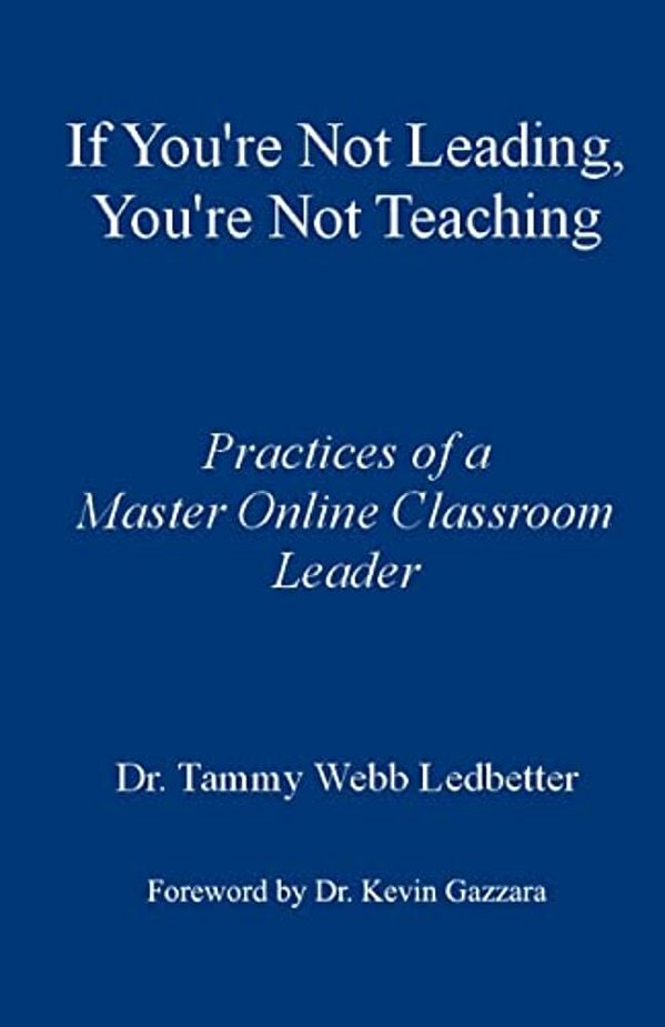 If You'Re Not Leading, You'Re Not Teaching: Practices Of A Master Online Classroom Leader-..