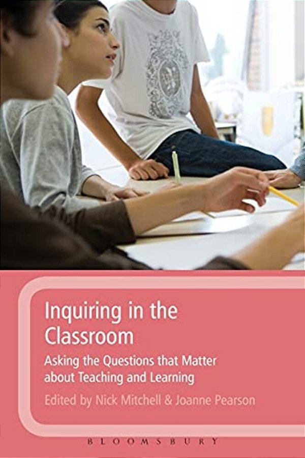 Inquiring In The Classroom: Asking The Questions That Matter About Teaching And Learning-..