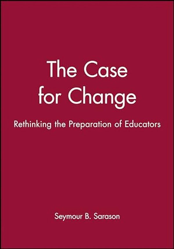 The Case For Change: Rethinking The Preparation Of Educators-..
