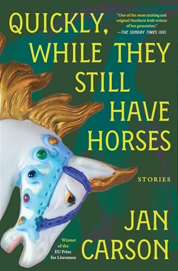 Quickly, While They Still Have Horses: Stories-..
