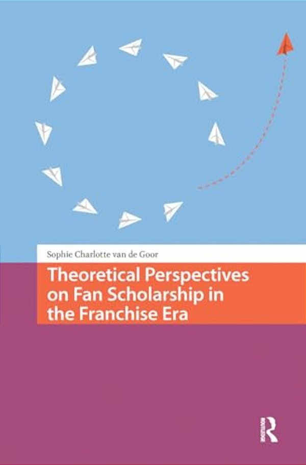 Theoretical Perspectives On Fan Scholarship In The Franchise Era-..