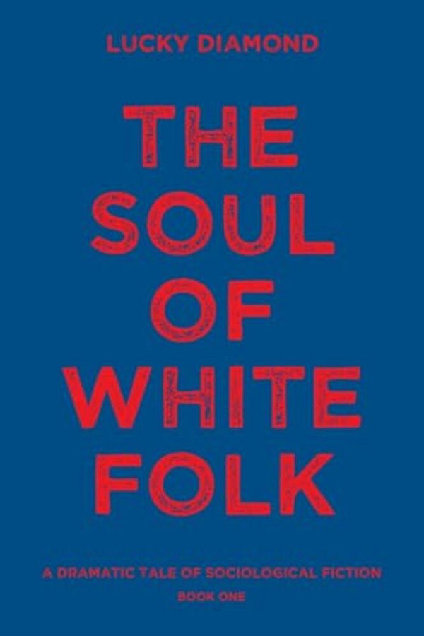 The Soul Of White Folk: A Dramatic Tale Of Sociological Fiction-..