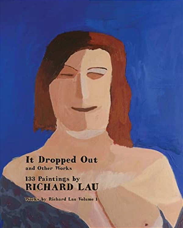It Dropped Out And Other Works: 133 Paintings By Richard Lau-..