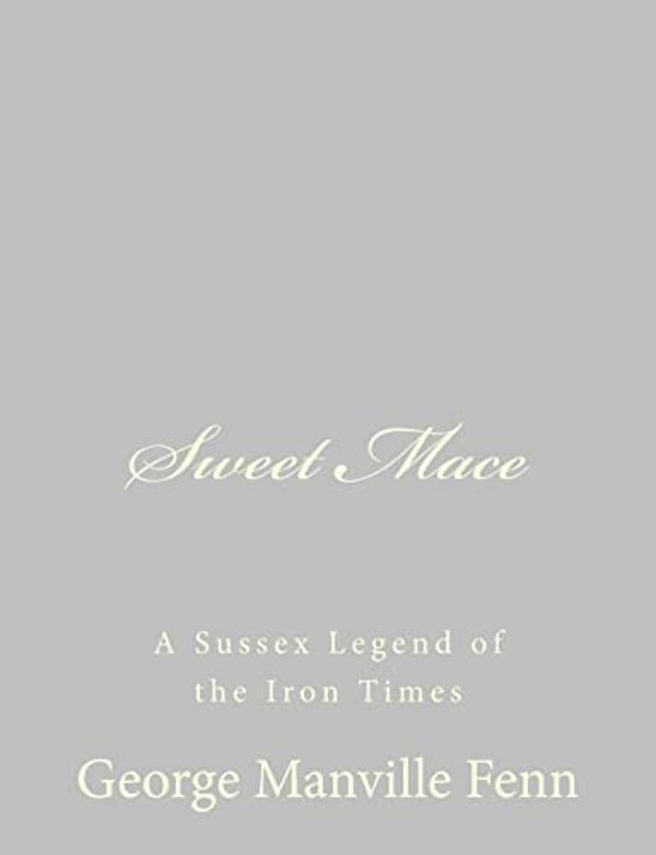 Sweet Mace: A Sussex Legend Of The Iron Times-..