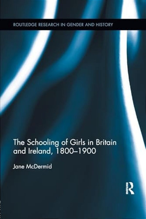 The Schooling Of Girls In Britain And Ireland, 1800- 1900-..