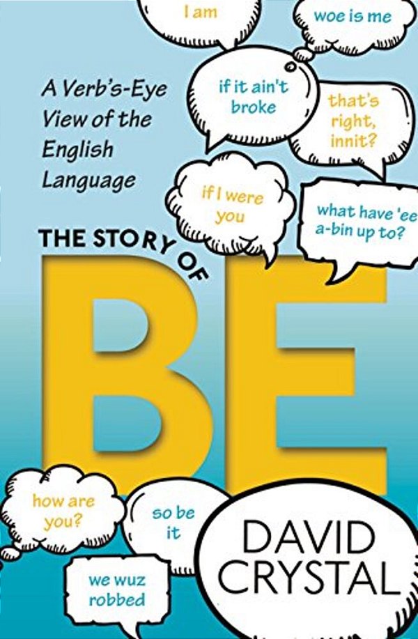 The Story Of Be: A Verb'S-Eye View Of The English Language-..