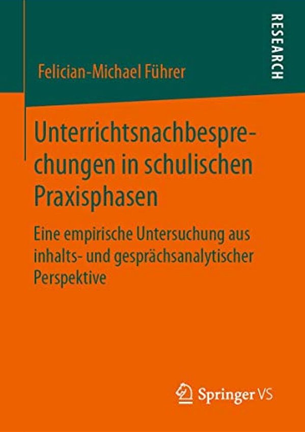 Unterrichtsnachbesprechungen In Schulischen Praxisphasen: Eine Empirische Untersuchung Aus Inhalts- Und Gesprächsanalytischer Perspektive-..