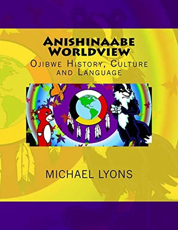 Anishinaabe Worldview: Ojibwe History, Culture And Language-..