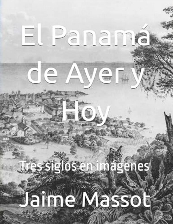 2015-09 El Panamá De Ayer Y Hoy: Tres Siglos En Imágenes-..