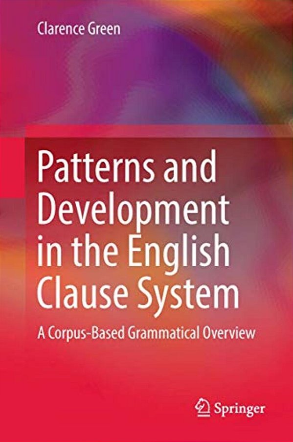 Patterns And Development In The English Clause System: A Corpus-Based Grammatical Overview-..
