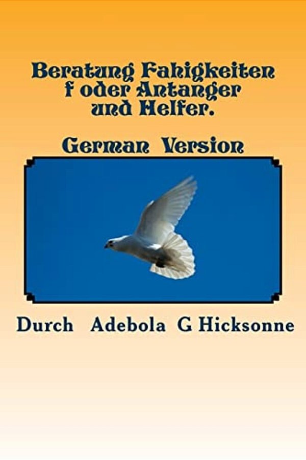Beratung Fahigkeiten F Oder Antanger Und Helfer.: Counselling Skills For Beginners And Helpers. German Version. -..