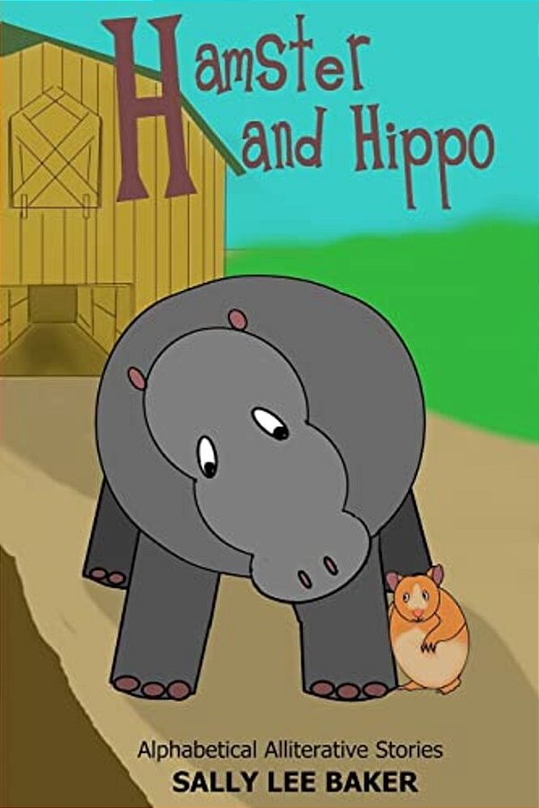 Hamster And Hippo: A Fun Read Aloud Illustrated Tongue Twisting Tale Brought To You By The Letter "H". -..