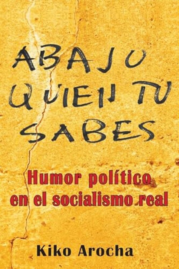 Abajo Quién Tú Sabes: Humor Político En El Socialismo-..