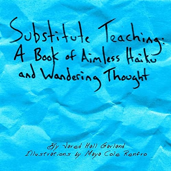 Substitute Teaching: A Book Of Aimless Haiku And Wandering Thought-..