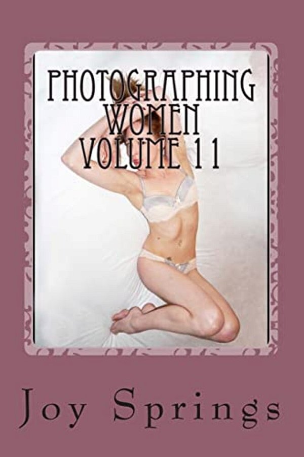 Photographing Women Volume 11: Enjoying The Female Form-..