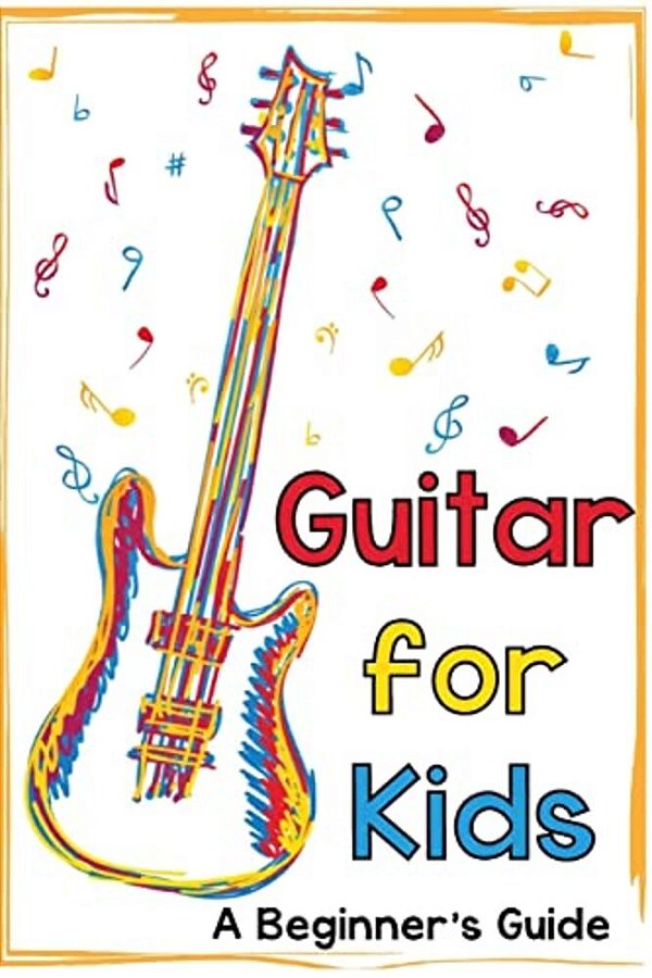 Guitar For Kids: A Beginner's Guide-..