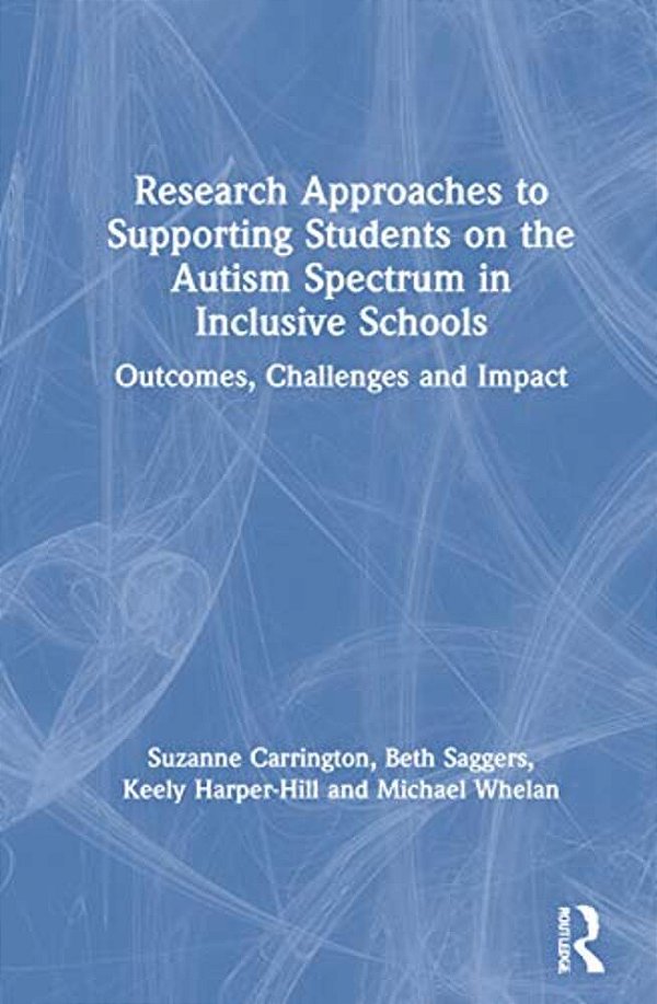 Research Approaches To Supporting Students On The Autism Spectrum In Inclusive Schools: Outcomes, Challenges And Impact-..