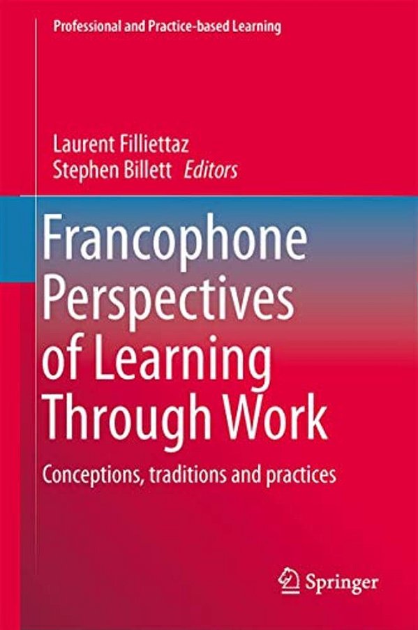 Francophone Perspectives Of Learning Through Work: Conceptions, Traditions And Practices-..