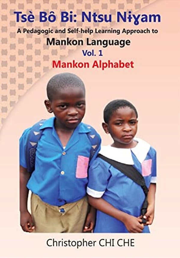 Tse Bo Bi: Ntsu Nigham (A Pedagogic And Self-Help Learning Approach To Mankon Language) Vol. 1 Mankon Alphabet-..
