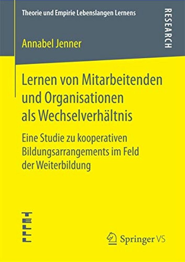 Lernen Von Mitarbeitenden Und Organisationen Als Wechselverhältnis: Eine Studie Zu Kooperativen Bildungsarrangements Im Feld Der Weiterbildung-..