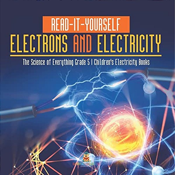 Read-It-yourself Electrons And Electricity The Science Of Everything Grade 5 Children's Electricity Books-..