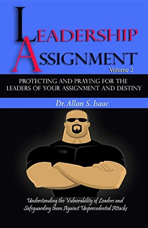 Protecting And Praying For The Leaders Of Your Assignment And Destiny: Understanding The Vulnerability Of Leaders And Safeguarding Them Against Unprec-..