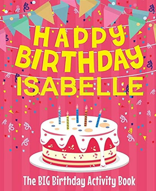 Happy Birthday Isabelle - The Big Birthday Activity Book: (Personalized Children's Activity Book)-..