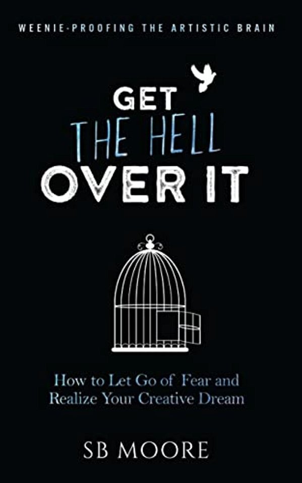 Get The Hell Over It: How To Let Go Of Fear And Realize Your Creative Dream-..