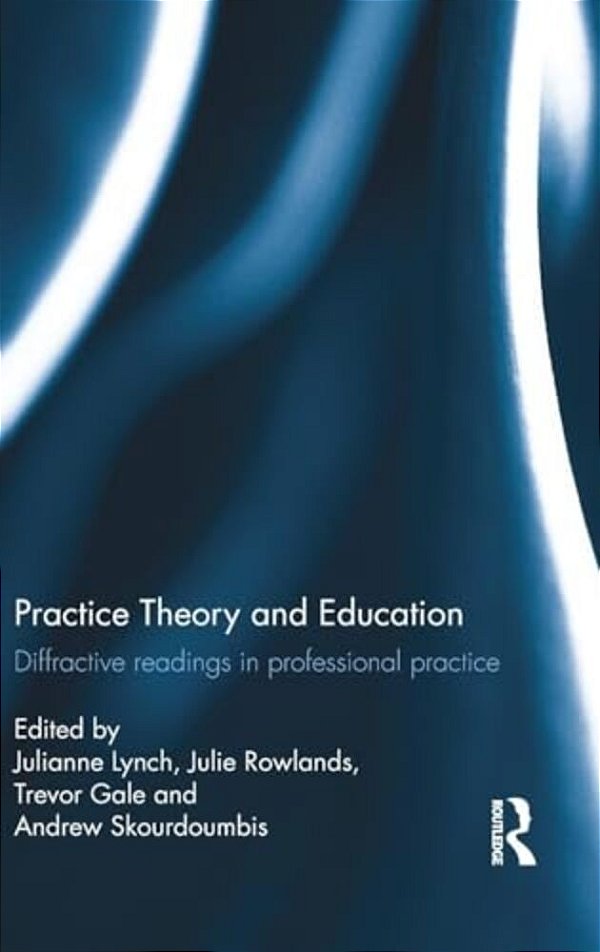Practice Theory And Education: Diffractive Readings In Professional Practice-..