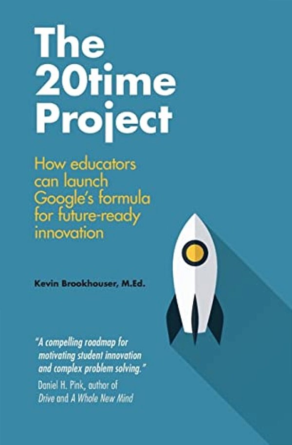 The 20Time Project: How Educators Can Launch Google's Formula For Future-Ready Innovation-..