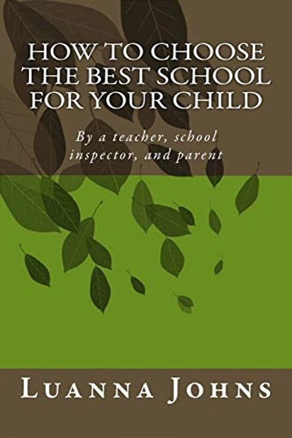 How To Choose The Best School For Your Child: By A Teacher, School Inspector, And Parent-..