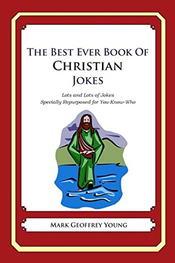 The Best Ever Book Of Christian Jokes: Lots And Lots Of Jokes Specially Repurposed For You-Know-who-..