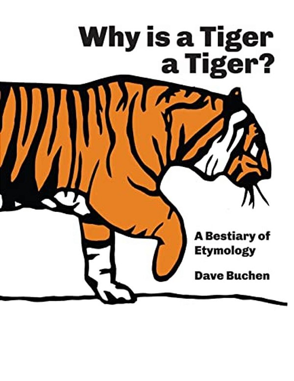 Why Is A Tiger A Tiger?: A Bestiary Of Etymology-..