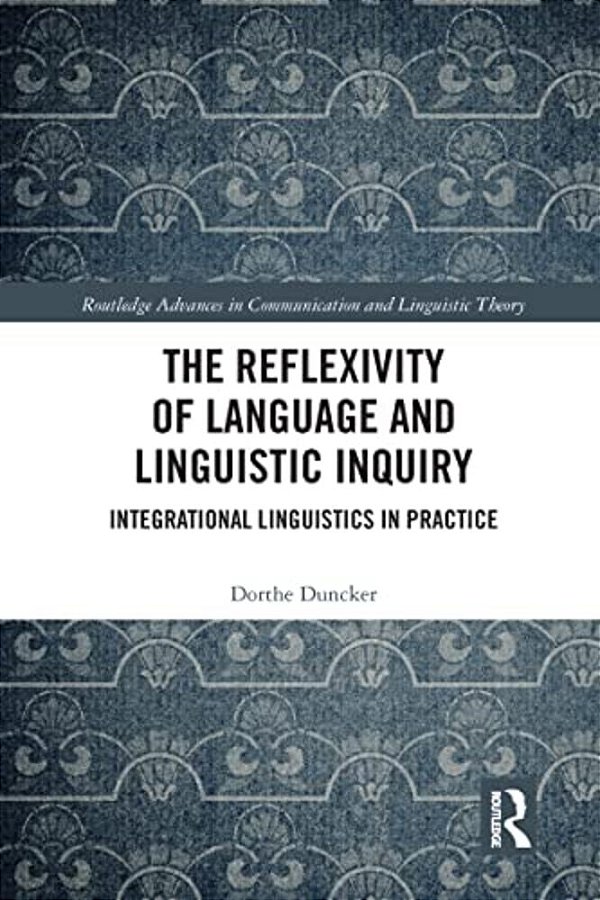 The Reflexivity Of Language And Linguistic Inquiry: Integrational Linguistics In Practice-..