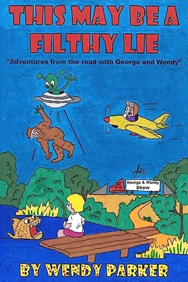 This May Be A Filthy Lie...: Another Road Trip Adventure With George And Wendy-..